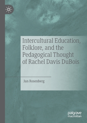 Intercultural Education, Folklore, and the Pedagogical Thought of Rachel Davis DuBois - Rosenberg, Jan