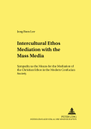 Intercultural Ethos Mediation with the Mass Media: Sympathy as the Means for the Mediation of the Christian Ethos in the Modern Confucian Society