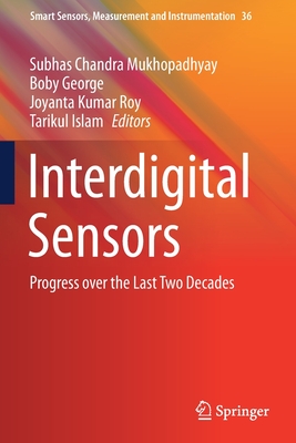 Interdigital Sensors: Progress over the Last Two Decades - Mukhopadhyay, Subhas Chandra (Editor), and George, Boby (Editor), and Roy, Joyanta Kumar (Editor)