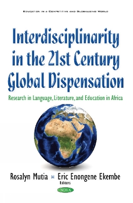 Interdisciplinarity in the 21st Century Global Dispensation: Research in Language, Literature, & Education in Africa - Mutia, Roselyn (Editor), and Ekembe, Eric Enongene (Editor)