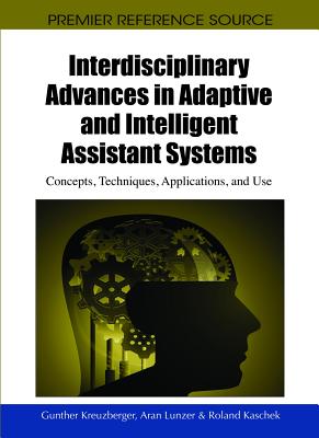 Interdisciplinary Advances in Adaptive and Intelligent Assistant Systems: Concepts, Techniques, Applications, and Use - Kreuzberger, Gunther (Editor), and Lunzer, Aran (Editor), and Kaschek, Roland (Editor)