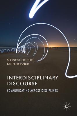 Interdisciplinary Discourse: Communicating Across Disciplines - Choi, Seongsook, and Richards, Keith