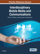 Interdisciplinary Mobile Media and Communications: Social, Political, and Economic Implications