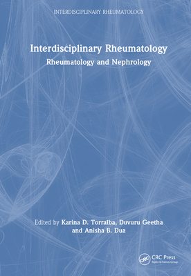 Interdisciplinary Rheumatology: Rheumatology and Nephrology - Torralba, Karina (Editor), and Geetha, Duvuru (Editor), and Dua, Anisha B (Editor)