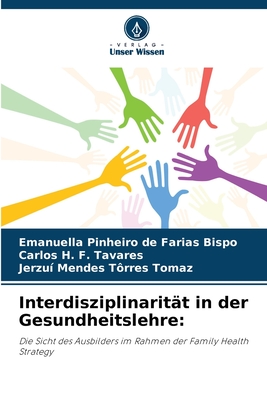 Interdisziplinarit?t in der Gesundheitslehre - Pinheiro de Farias Bispo, Emanuella, and F Tavares, Carlos H, and T?rres Tomaz, Jerzu? Mendes