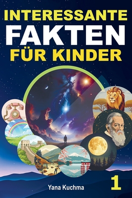 Interessante Fakten f?r Kinder. Buch 1: Ein spannendes und lustiges Quiz-Abenteuer in Natur, Weltraum, Geschichte, Wissenschaft und Erfindungen - perfekt f?r schlaue und wissbegierige Kinder - Kuchma, Yana