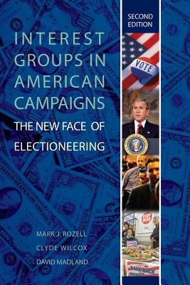 Interest Groups in American Campaigns: The New Face of Electioneering, 2nd Edition - Rozell, Mark J, and Wilcox, Clyde, and Madland, David