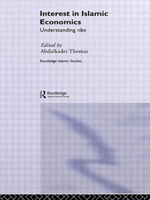 Interest in Islamic Economics: Understanding Riba - Thomas, Abdulkader