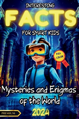 Interesting Facts for Smart Kids: ILLUSTRATED FULL COLOR: Mysteries and Enigmas of the World - Fascinating illustrated facts about world enigmas and mysteries - Perfect for Curious Kids. - Walmand