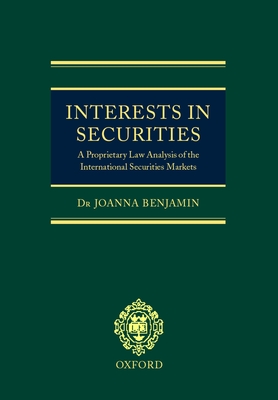 Interests in Securities: A Proprietary Law Analysis of the International Securities Markets - Benjamin, Joanna