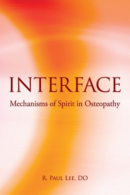 Interface: Mechanisms of Spirit in Osteopathy - Lee, R Paul