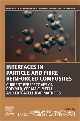 Interfaces in Particle and Fibre Reinforced Composites: Current Perspectives on Polymer, Ceramic, Metal and Extracellular Matrices - Goh, Kheng-Lim (Editor), and Thomas, Sabu (Editor), and De Silva, Rangika Thilan (Editor)