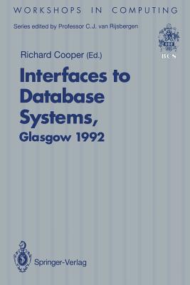 Interfaces to Database Systems (Ids92): Proceedings of the First International Workshop on Interfaces to Database Systems, Glasgow, 1-3 July 1992 - Cooper, Richard (Editor)