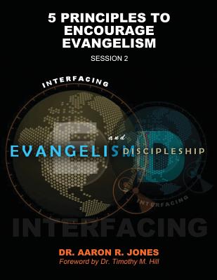 Interfacing Evangelism and Discipleship Session 2: 5 Principles to Encourage Evangelism - Jones, Aaron R