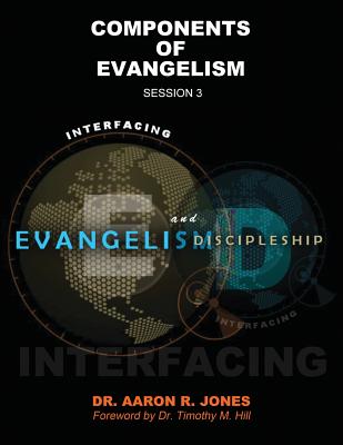 Interfacing Evangelism and Discipleship Session 3: Components of Evangelism - Jones, Aaron R