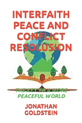 Interfaith Peace and Conflict Resolusion: The Key to a More Peaceful World - Jobs, Rebecca, and Ornstein, Jonathan, and Goldstein, Jonathan