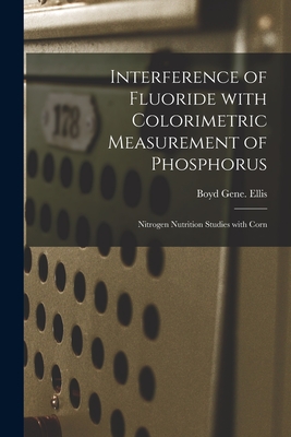 Interference of Fluoride With Colorimetric Measurement of Phosphorus; Nitrogen Nutrition Studies With Corn - Ellis, Boyd Gene