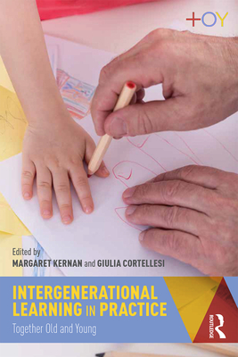 Intergenerational Learning in Practice: Together Old and Young - Kernan, Margaret (Editor), and Cortellesi, Giulia (Editor)
