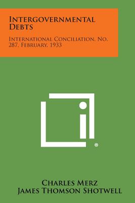Intergovernmental Debts: International Conciliation, No. 287, February, 1933 - Merz, Charles, and Shotwell, James Thomson, and Butler, Nicholas Murray (Foreword by)