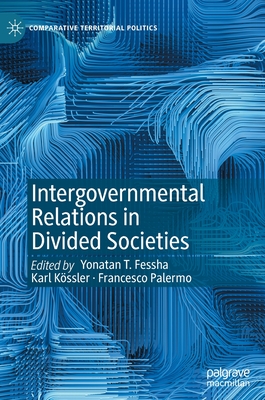 Intergovernmental Relations in Divided Societies - Fessha, Yonatan T. (Editor), and Kssler, Karl (Editor), and Palermo, Francesco (Editor)