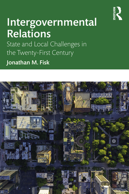 Intergovernmental Relations: State and Local Challenges in the Twenty-First Century - Fisk, Jonathan M