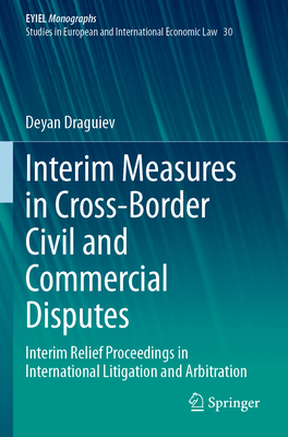 Interim Measures in Cross-Border Civil and Commercial Disputes: Interim Relief Proceedings in International Litigation and Arbitration - Draguiev, Deyan