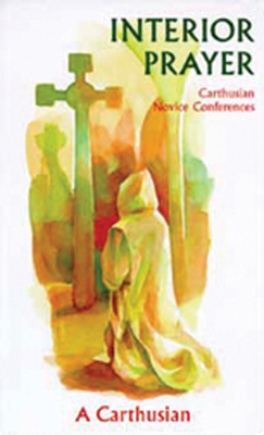 Interior Prayer: Carthusian Novice Conferences Volume 164 - A Carthusian, and Scrine, Maureen (Translated by)