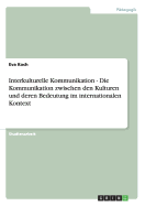 Interkulturelle Kommunikation - Die Kommunikation zwischen den Kulturen und deren Bedeutung im internationalen Kontext