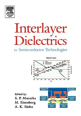 Interlayer Dielectrics for Semiconductor Technologies - Muraka, Shyam P (Editor), and Eizenberg, Moshe (Editor), and Sinha, Ashok K (Editor)