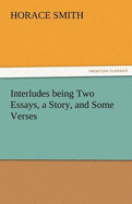 Interludes Being Two Essays, a Story, and Some Verses