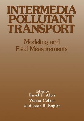 Intermedia Pollutant Transport: Modeling and Field Measurements - Allen, David T, and Cohen, Yoram, and Kaplan, Isaac R