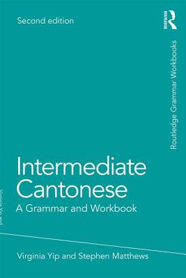 Intermediate Cantonese: A Grammar and Workbook - Yip, Virginia, and Matthews, Stephen