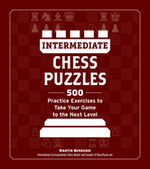 Intermediate Chess Puzzles: 500 Practice Exercises to Take Your Game to the Next Level