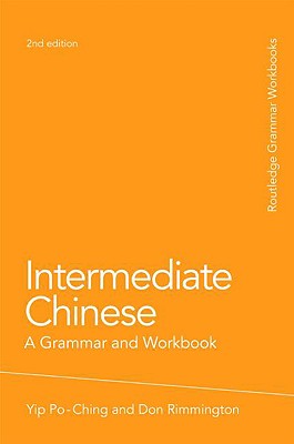 Intermediate Chinese: A Grammar and Workbook - Yip, Po-Ching, and Rimmington, Don