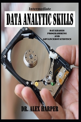 Intermediate Data Analytic Skills Databases, Programming, and Advanced Statistics - Harper, Alex, Dr.