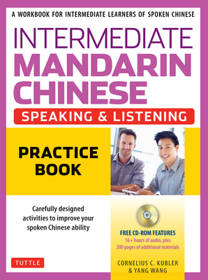 Intermediate Mandarin Chinese Speaking & Listening Practice: A Workbook for Intermediate Learners of Spoken Chinese (Includes Companion Materials & Online Media) - Kubler, Cornelius C, and Wang, Yang