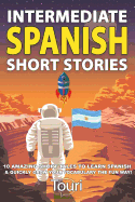 Intermediate Spanish Short Stories: 10 Amazing Short Tales to Learn Spanish & Quickly Grow Your Vocabulary the Fun Way!