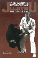 Intermediate Techniques of Jujitsu: The Gentle Art, Vol. 2: Volume 2