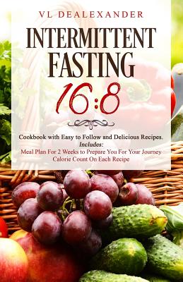 Intermittent Fasting 16/8: Cookbook With Easy to Follow and Delicious Recipes. Includes: Meal Plan for 2 Weeks to Prepare You for Your Journey, Calorie Count on Each Recipe - Dealexander, VL