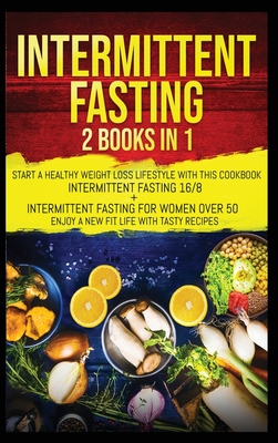 Intermittent Fasting: 2 Books in 1: Start a Healthy Weight Loss Lifestyle with This Cookbook: Intermittent Fasting 16/8+ Intermittent Fasting for Women over 50. Enjoy a New Fit Life With Tasty Recipes. - Johnson, Rihanna