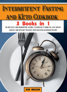 Intermittent Fasting and Keto Cookbook: The Best Keto and Intermittent Fasting Cookbook to Burn Fat, Lose Weight Quickly and Detoxify the Body with Delicious Illustrated Recipes