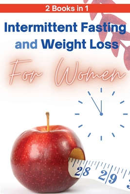 Intermittent Fasting and Weight Loss for Women - 2 Books in 1: The Only Guide You Need to Lose Weight Fast and Keep It Off for Good! Learn How to Slow Aging and Feel More Attractive in 3 Weeks! - Johnson, Nancy