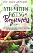 Intermittent Fasting for Beginners: Learn How to Transform Your Body in 30 Days or Less with This Complete Weight Loss Guide for Men and Women