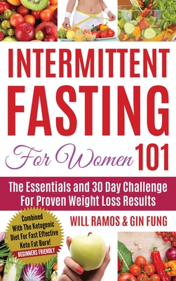 Intermittent Fasting For Women 101: Combined With The Ketogenic Diet For Fast Effective Keto Fat Burn! Beginners Friendly - Ramos, Will, and Fung, Gin