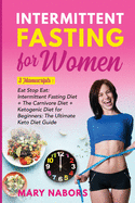 Intermittent Fasting for Women: 3 Manuscripts: Eat Stop Eat: Intermittent Fasting Diet + The Carnivore Diet + Ketogenic Diet for Beginners: The Ultimate Keto Diet Guide