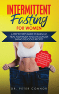 Intermittent Fasting for Women: A Step by Step Guide to Burn Fat, Heal Your Body and Live Longer Eating Delicious Recipes (Improve Your Body Through the Self-Cleansing Process of Autophagy)
