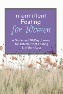 Intermittent Fasting for Women: An Intermittent Fasting Guide and 90-Day Journal for Weight Loss and Optimal Health with Nature & Flower Cover