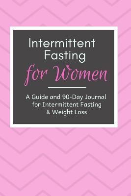 Intermittent Fasting for Women: An Intermittent Fasting Guide and 90-Day Journal for Weight Loss and Optimal Health with Pink Chevron Cover - DuBois, Anne