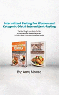 Intermittent Fasting for Women and Ketogenic-Diet & Intermittent-Fasting: 2 Manuscripts the Ideal Weight Loss Guide for Men and Women Who Are Keto Beginners, Including Rapid Fat Loss and Increased Health.