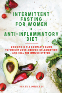 Intermittent Fasting For Women + Anti-Inflammatory Diet: 2 Books in 1: A Complete Guide To Weight Loss, Reduce Inflammation and Heal The Immune System